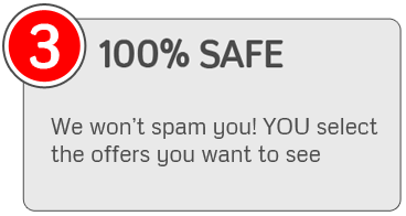 100% SAFE - We won't spam you! YOU select the offers your want to see